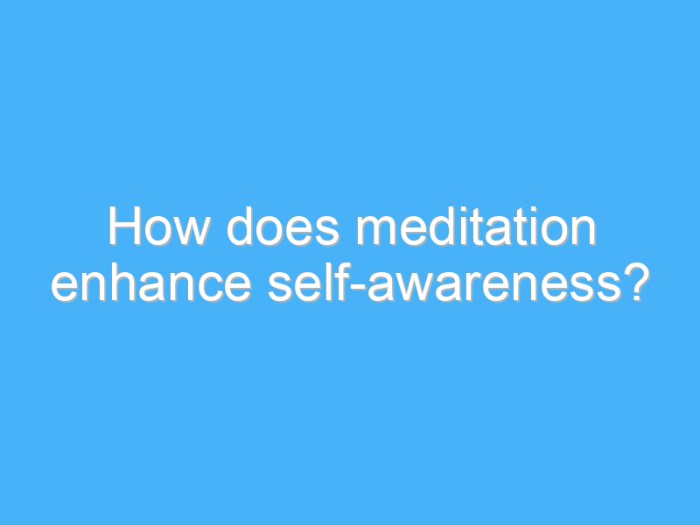 10 Techniques to Cultivate Self-Awareness Through Meditation